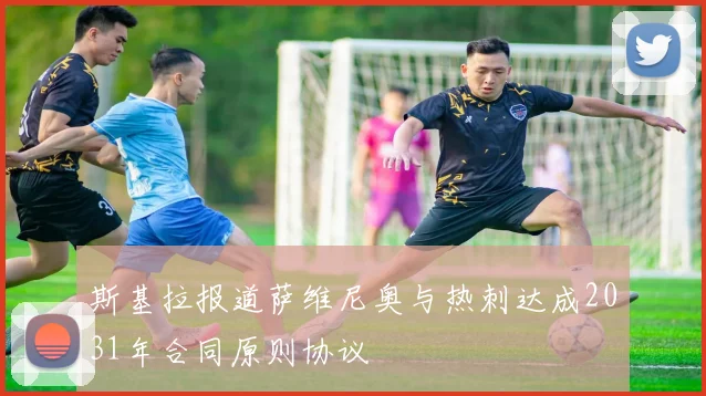 斯基拉报道萨维尼奥与热刺达成2031年合同原则协议