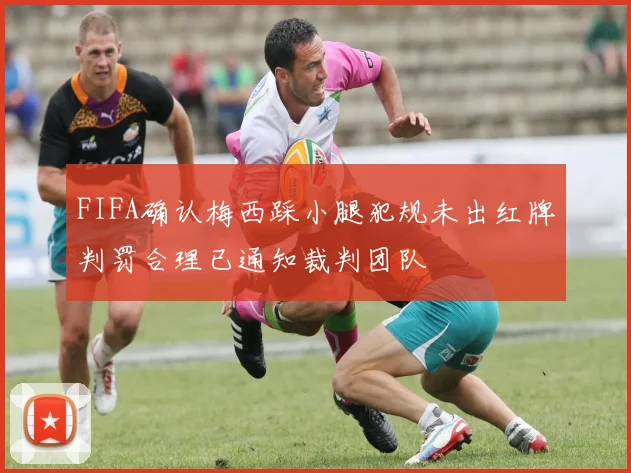FIFA确认梅西踩小腿犯规未出红牌判罚合理已通知裁判团队