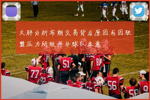 文胖分析布朗交易背后原因或因联盟压力所致并非球队本意